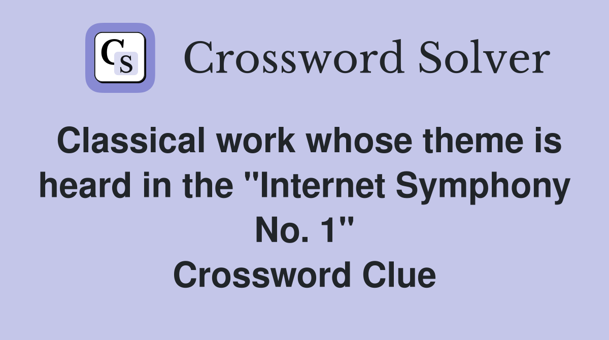 Classical work whose theme is heard in the "Internet Symphony No. 1" Crossword Clue
