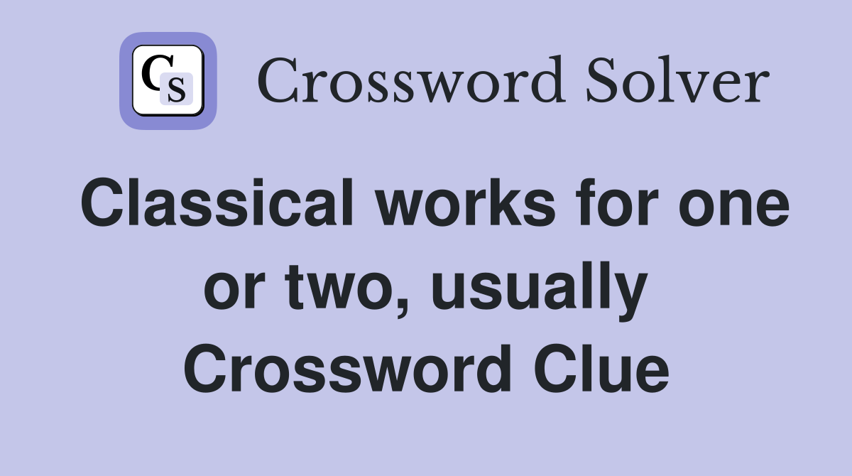 Classical works for one or two, usually Crossword Clue