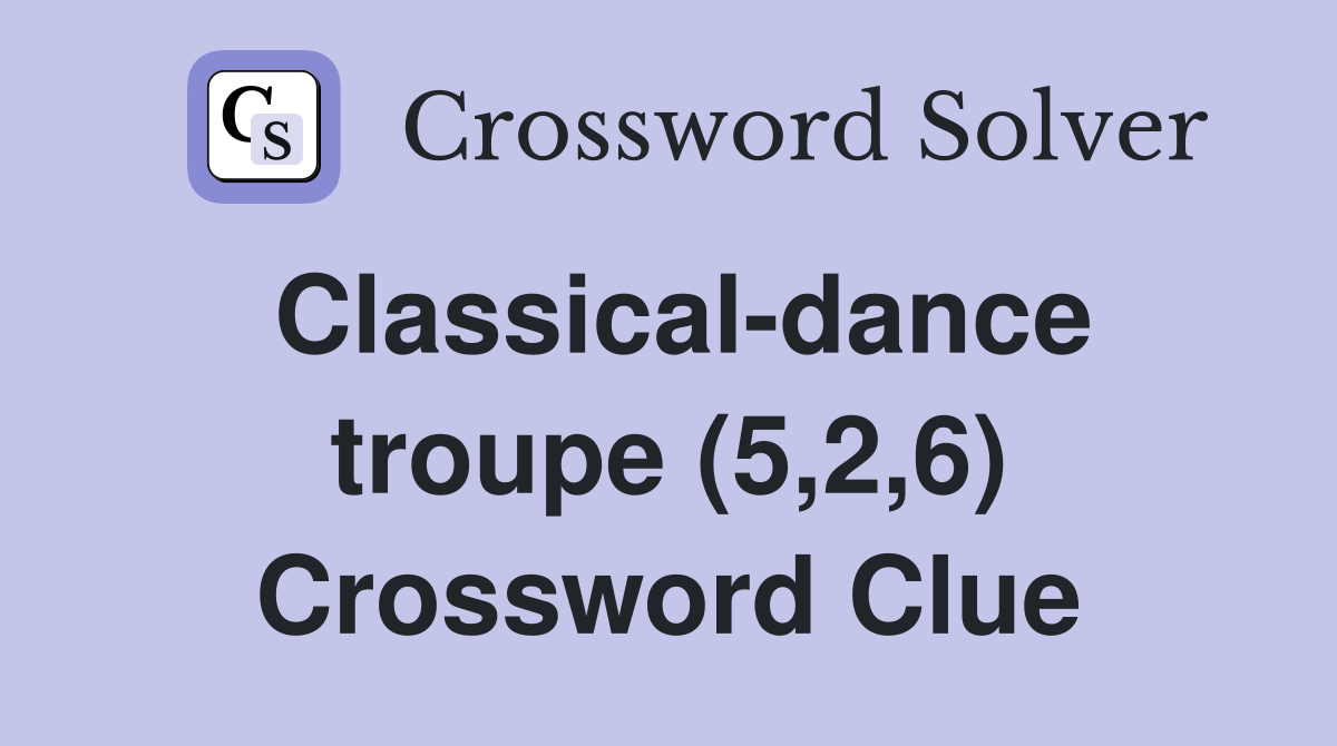 Classical-dance troupe (5,2,6) Crossword Clue