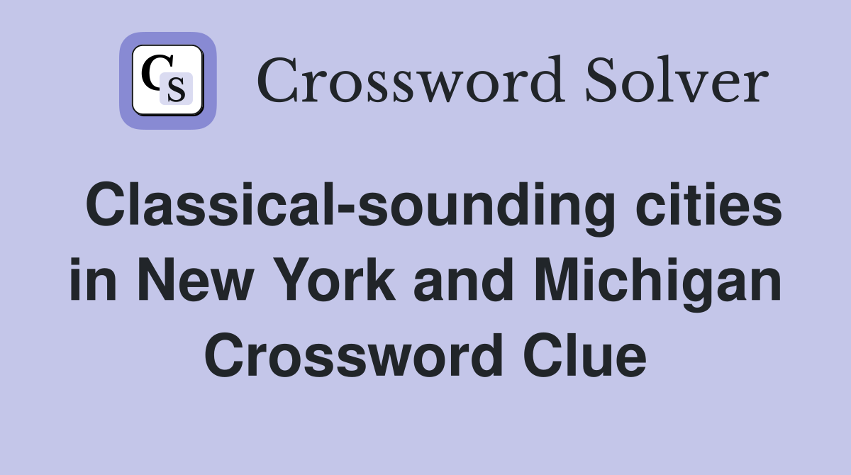 Classical-sounding cities in New York and Michigan Crossword Clue