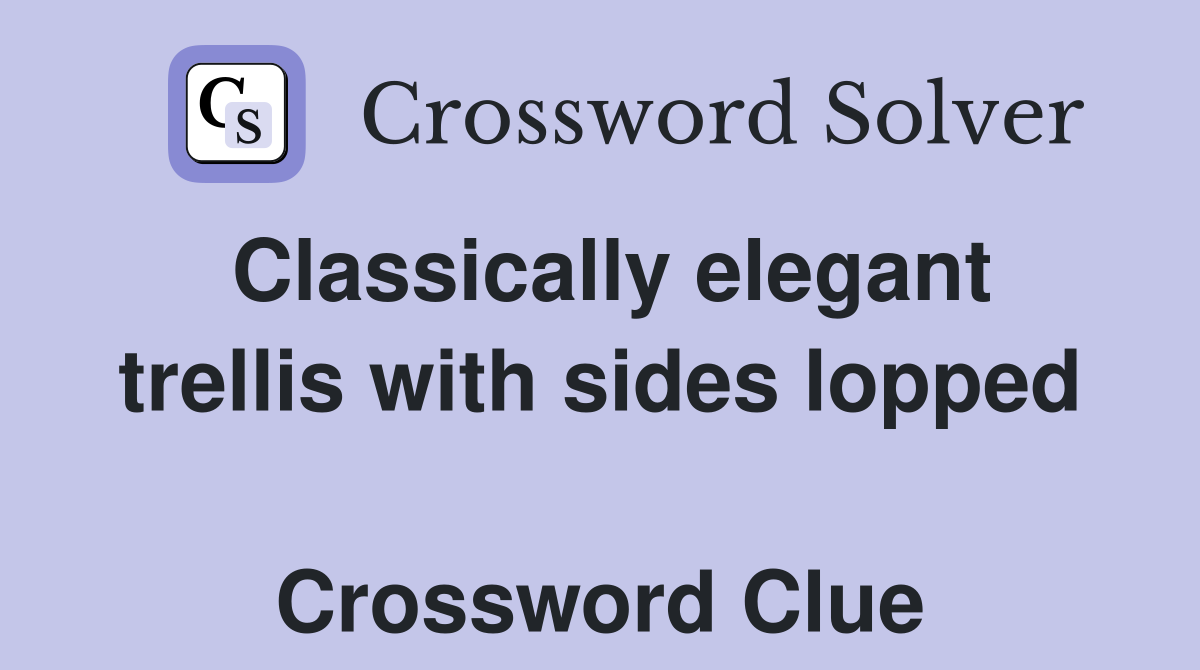 Classically elegant trellis with sides lopped  Crossword Clue