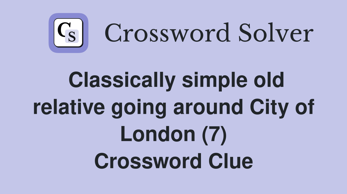 Classically simple old relative going around City of London (7) Crossword Clue