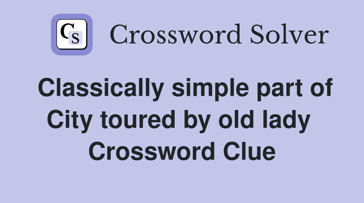 Classically simple part of City toured by old lady  Crossword Clue