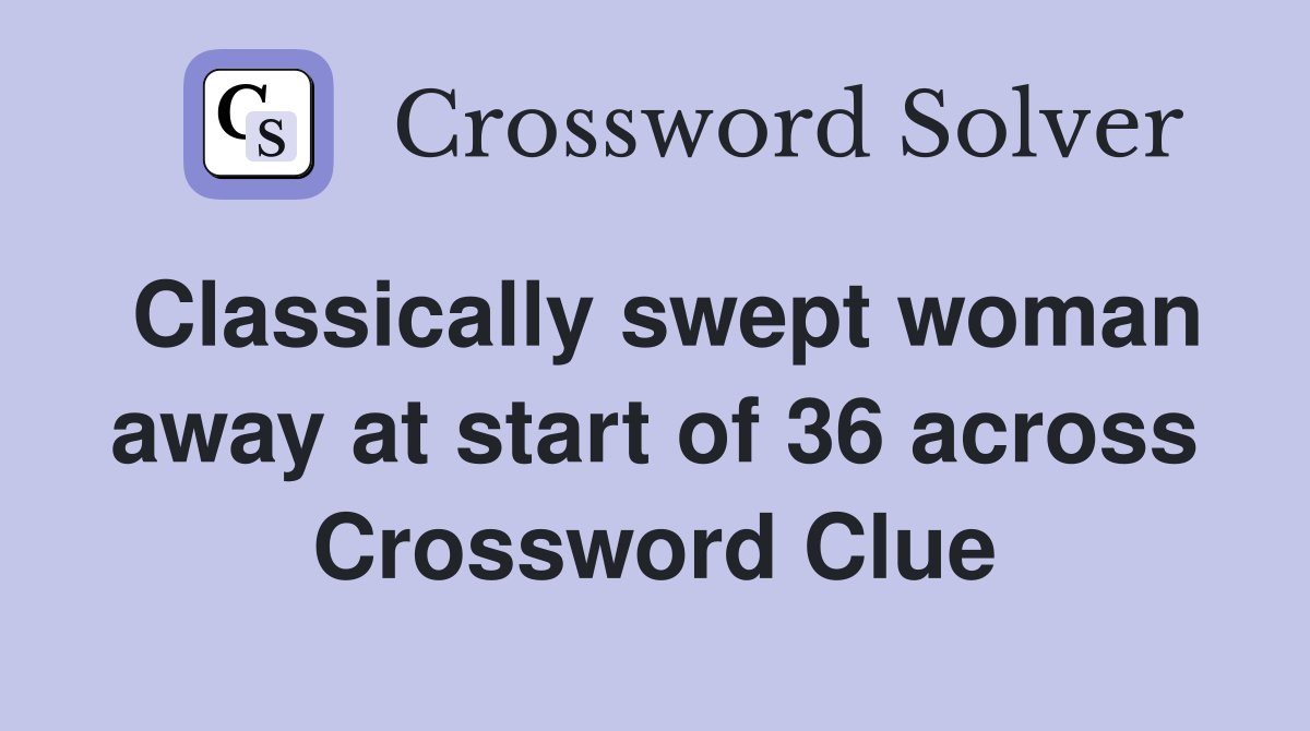 Classically swept woman away at start of 36 across Crossword Clue