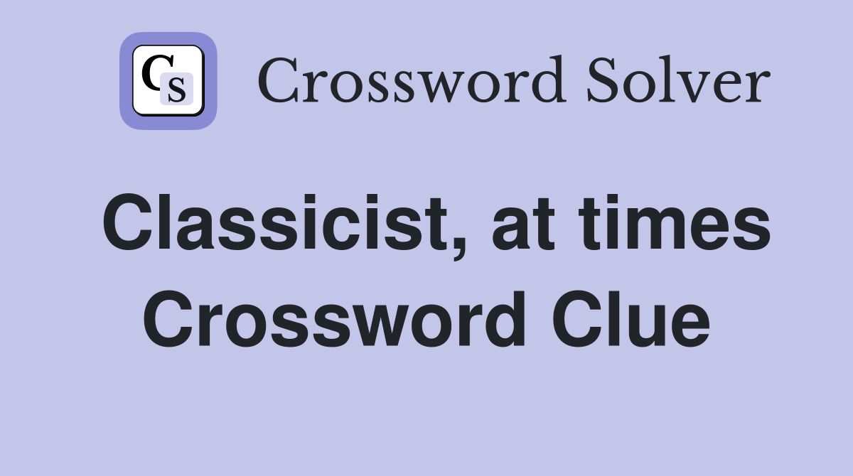 Classicist, at times Crossword Clue