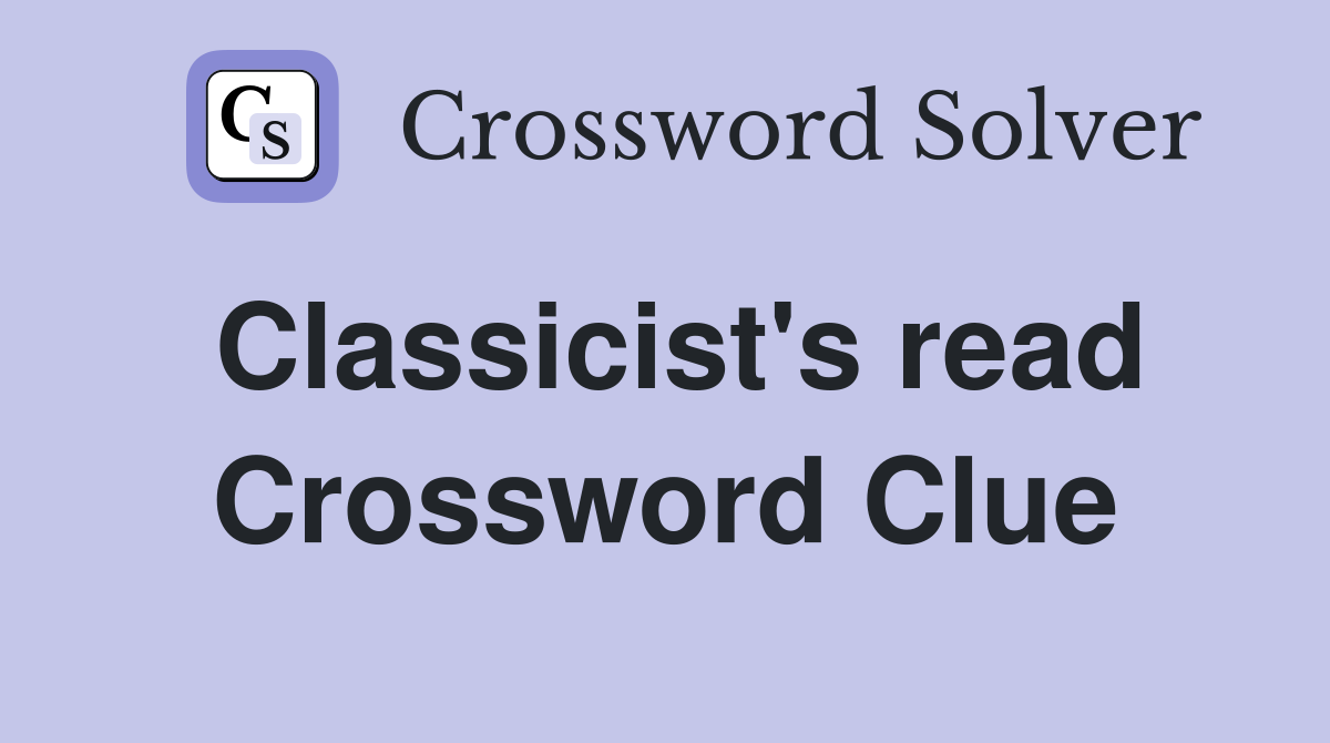 Classicist's read Crossword Clue