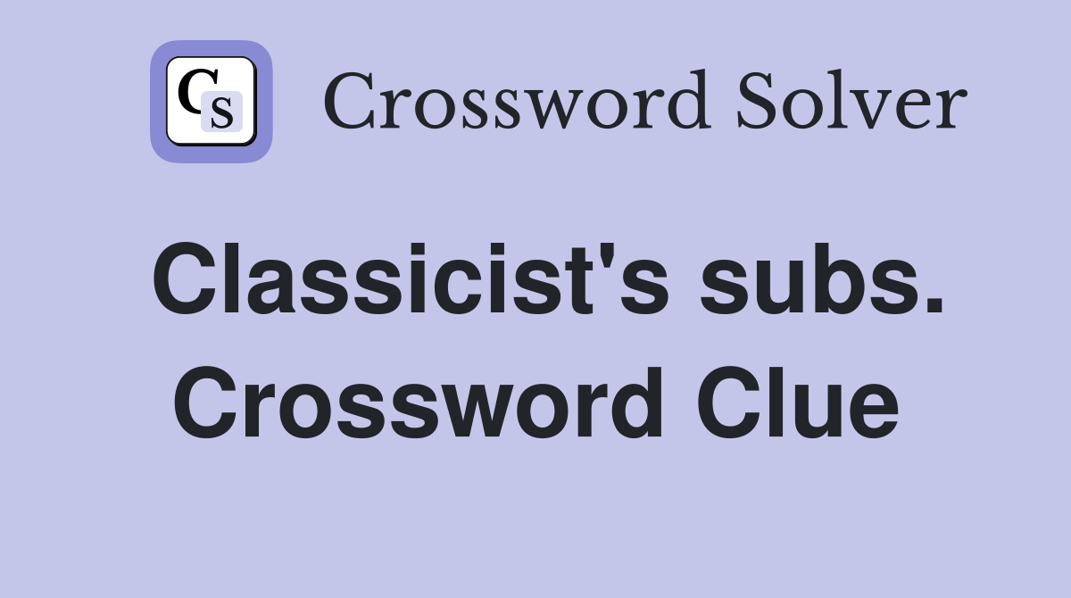 Classicist's subs. Crossword Clue