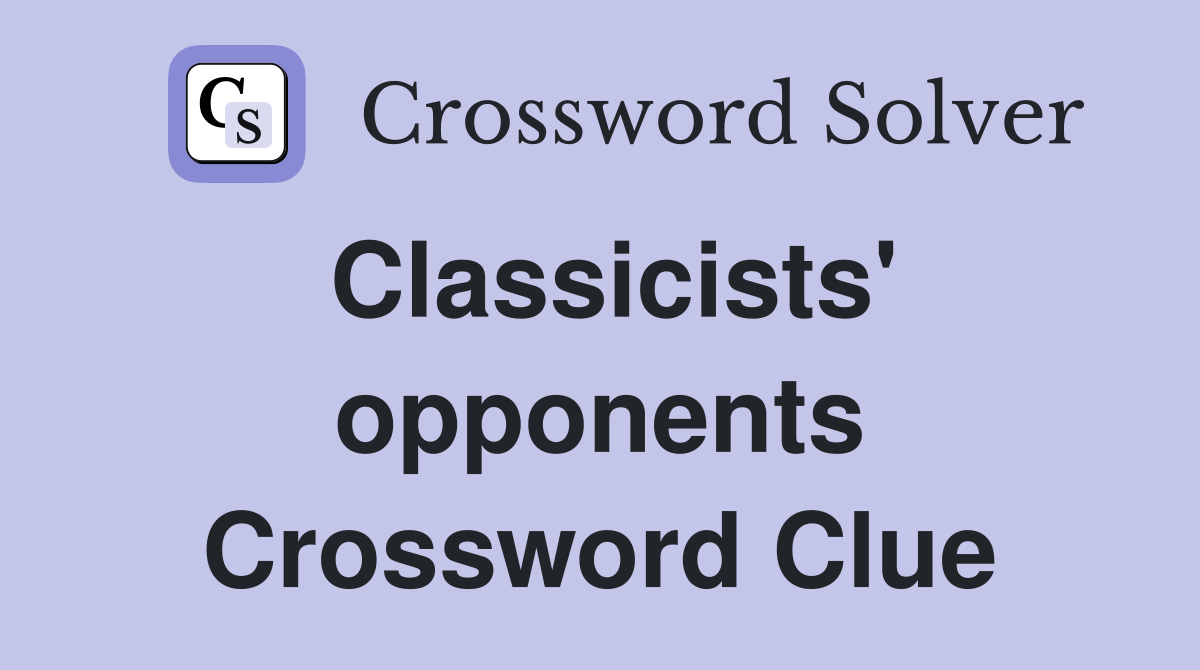 Classicists' opponents Crossword Clue
