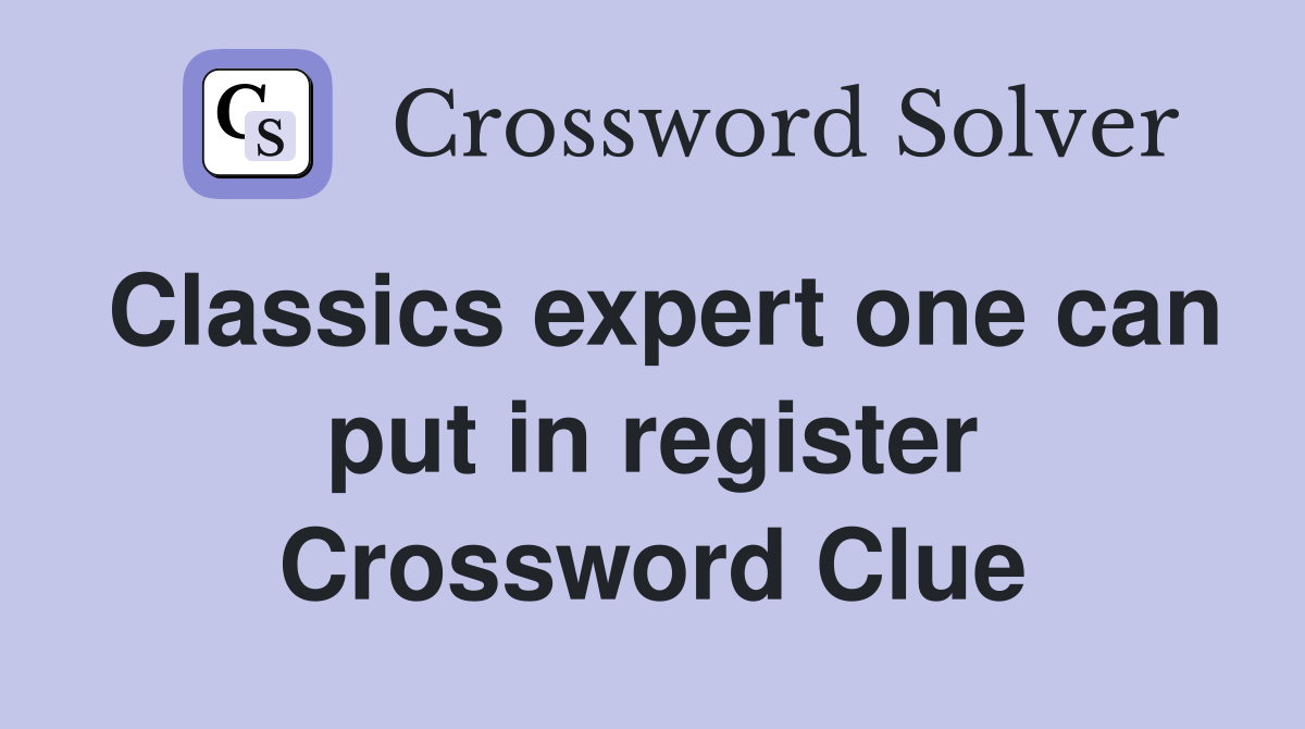 Classics expert one can put in register Crossword Clue