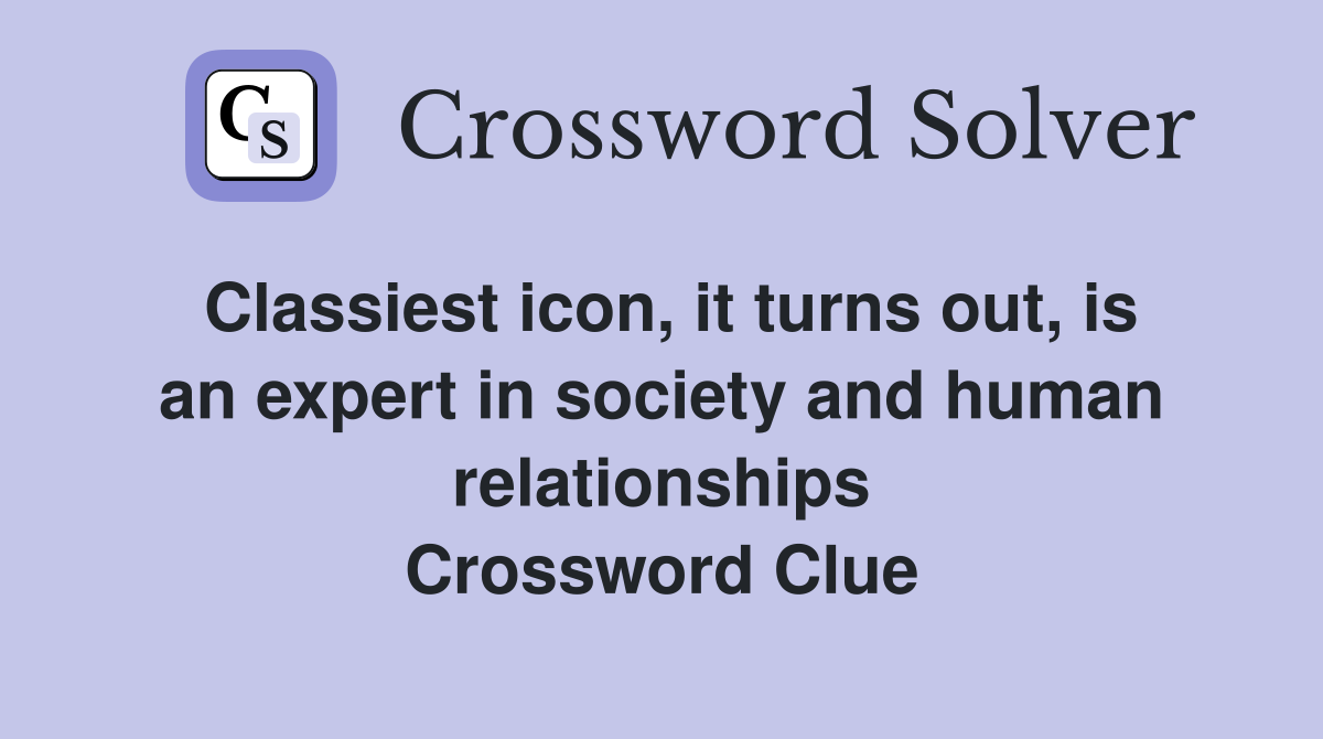 Classiest icon, it turns out, is an expert in society and human relationships Crossword Clue