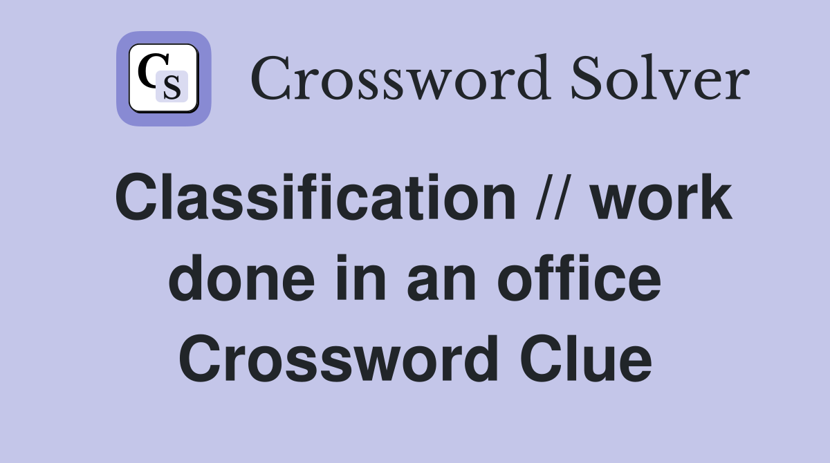 Classification // work done in an office Crossword Clue