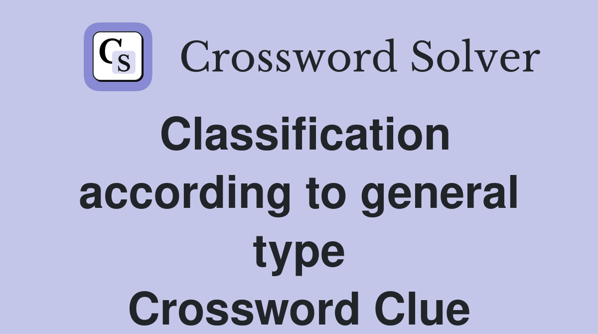 Classification according to general type Crossword Clue