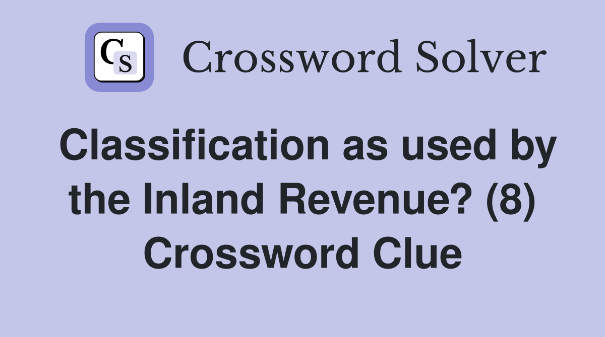 Classification as used by the Inland Revenue? (8) Crossword Clue