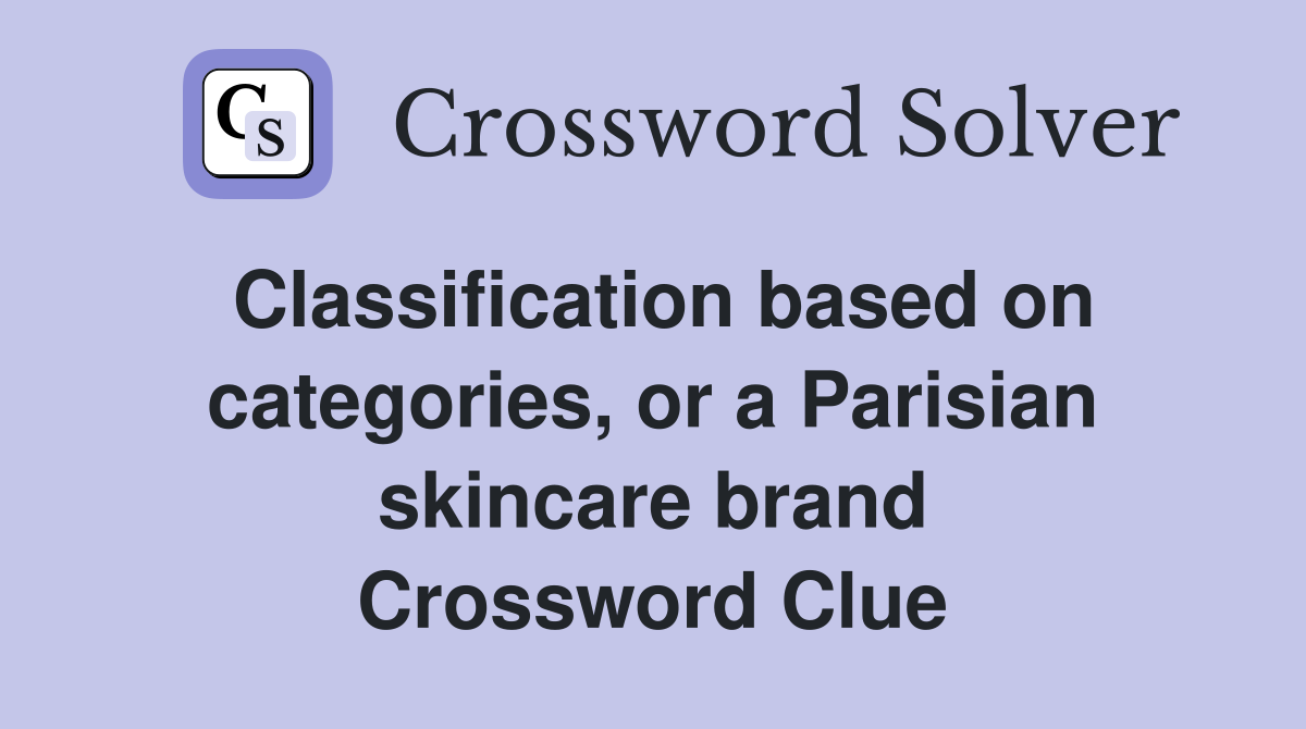 Classification based on categories, or a Parisian skincare brand Crossword Clue