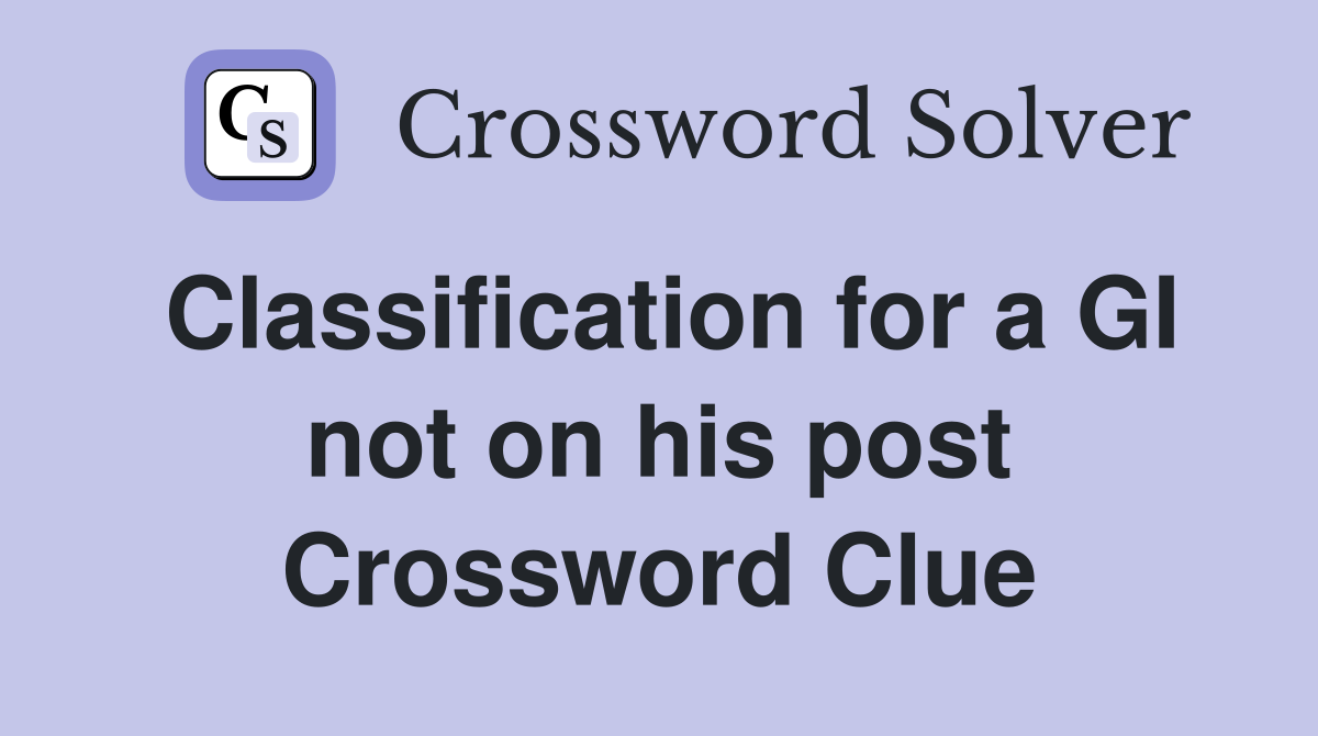 Classification for a GI not on his post Crossword Clue