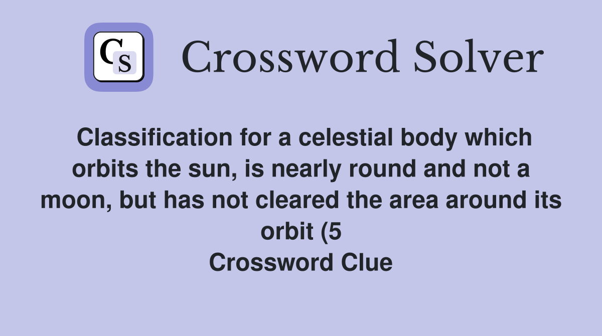 Classification for a celestial body which orbits the sun is nearly Classification for a celestial body which orbits the sun is nearly