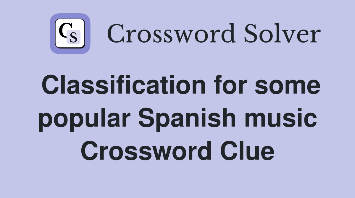 Classification for some popular Spanish music Crossword Clue