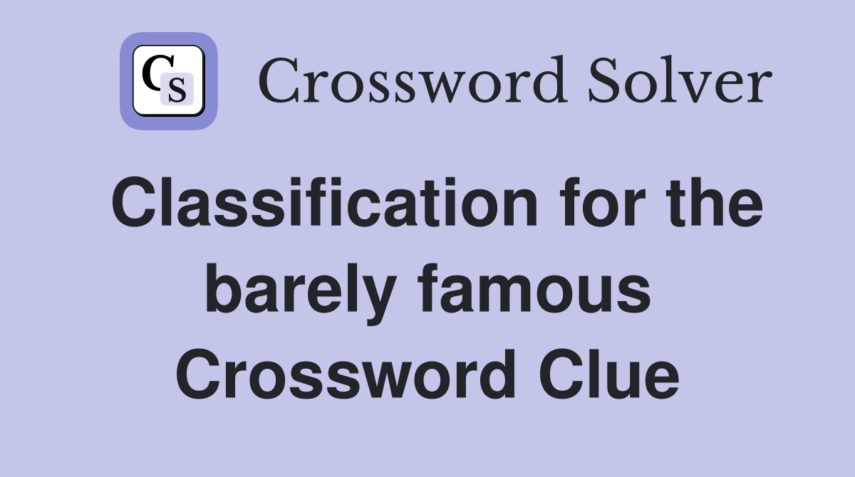 Classification for the barely famous Crossword Clue