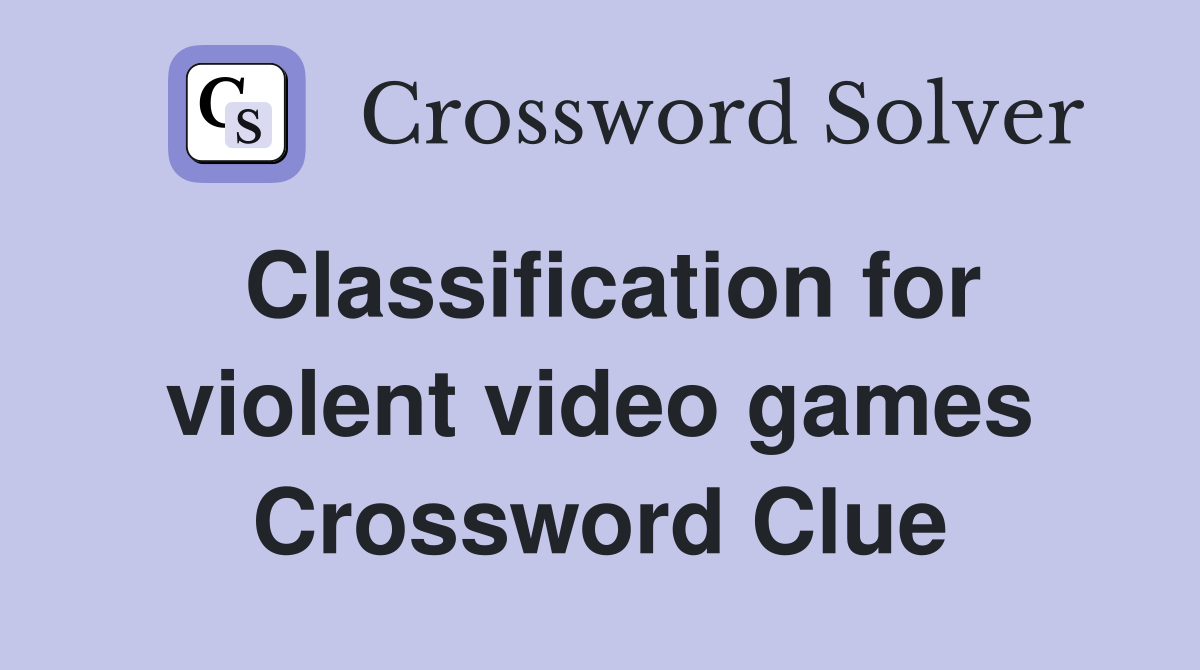 Classification for violent video games Crossword Clue