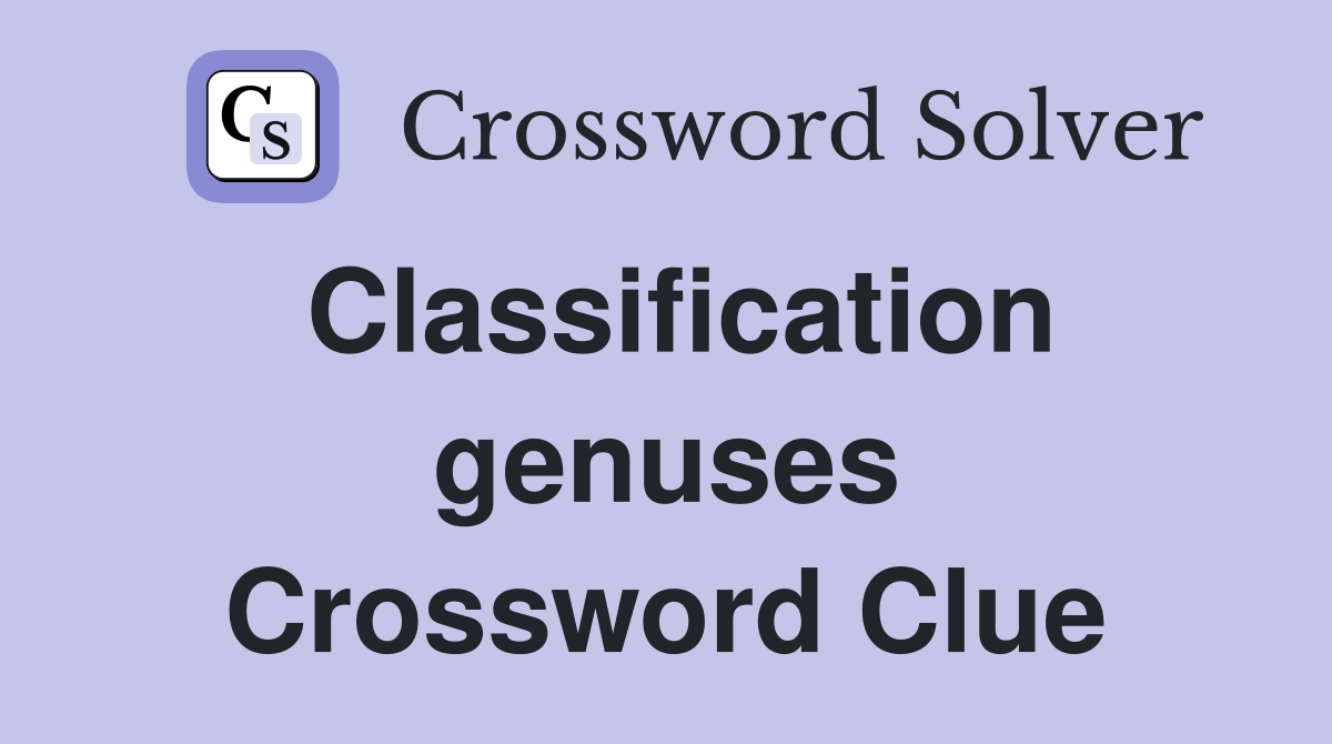 Classification genuses Crossword Clue