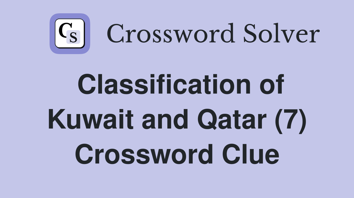 Classification of Kuwait and Qatar (7) Crossword Clue