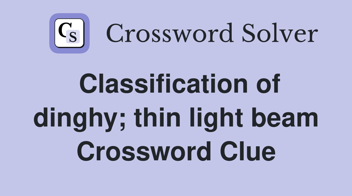 Classification of dinghy; thin light beam Crossword Clue