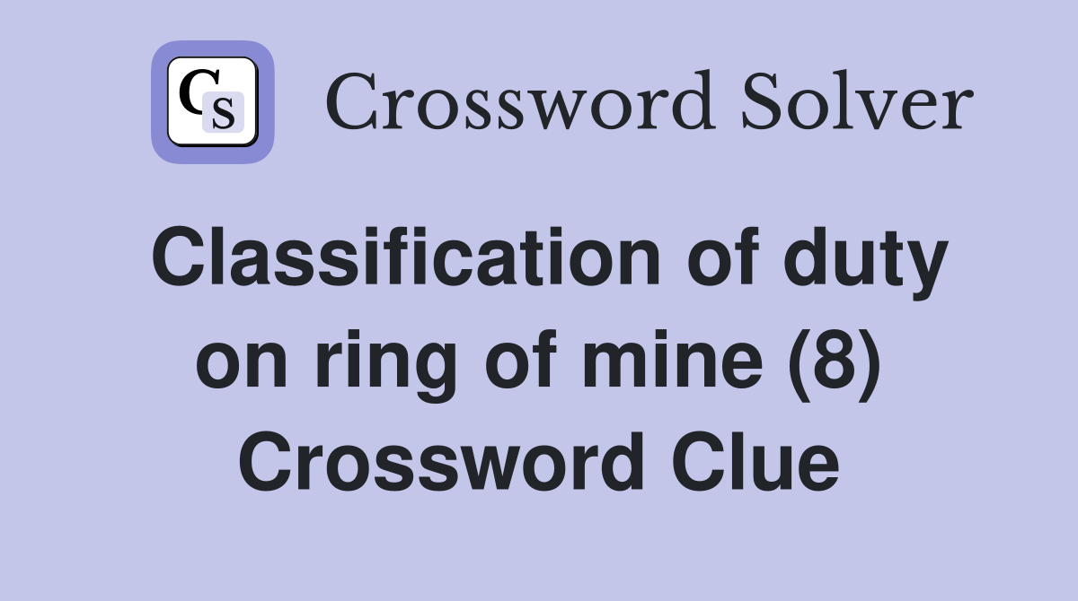 Classification of duty on ring of mine (8) Crossword Clue