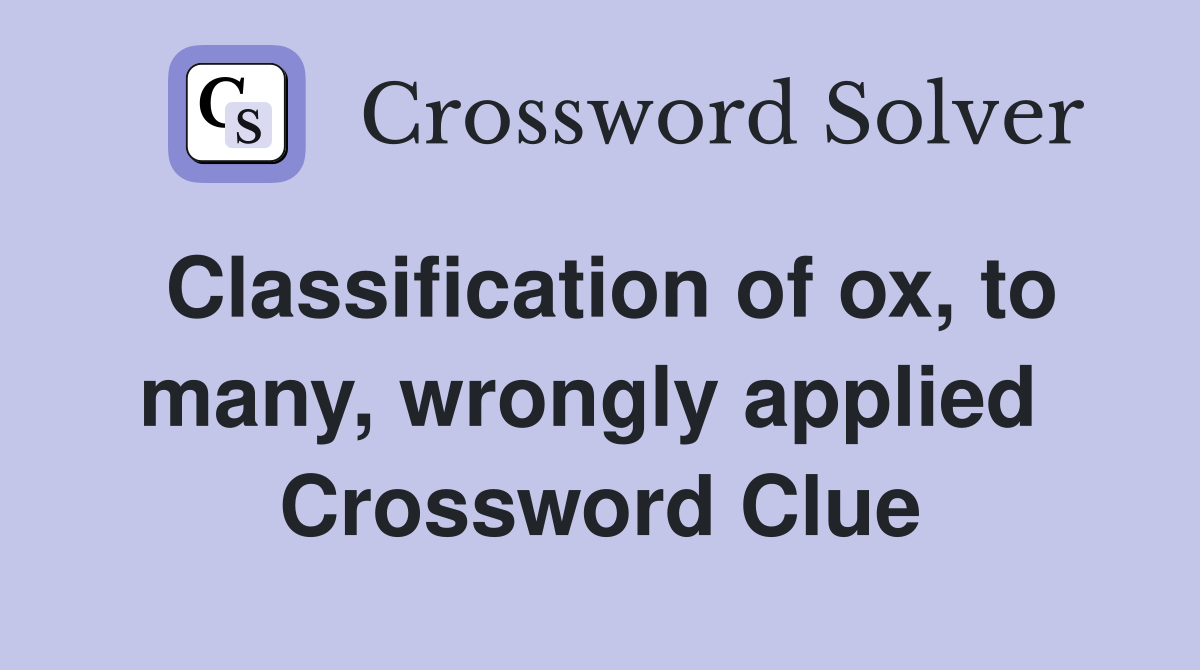 Classification of ox, to many, wrongly applied  Crossword Clue