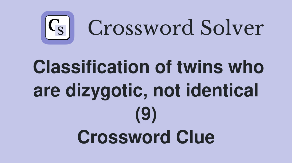 Classification of twins who are dizygotic, not identical (9) Crossword Clue