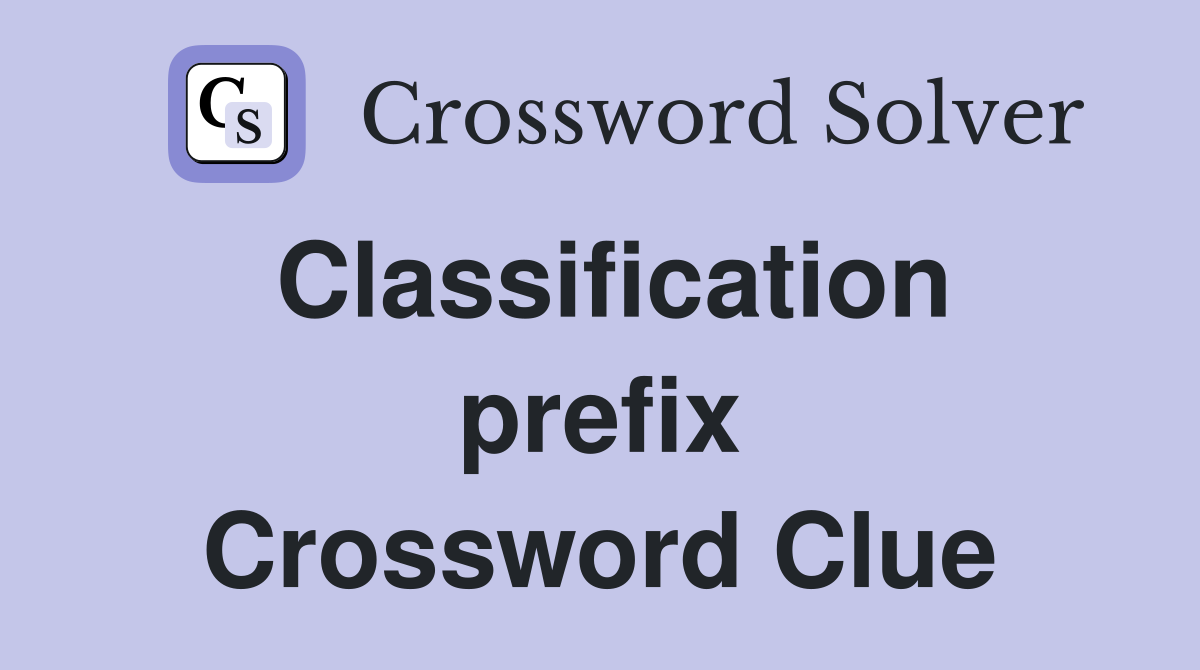 Classification prefix Crossword Clue