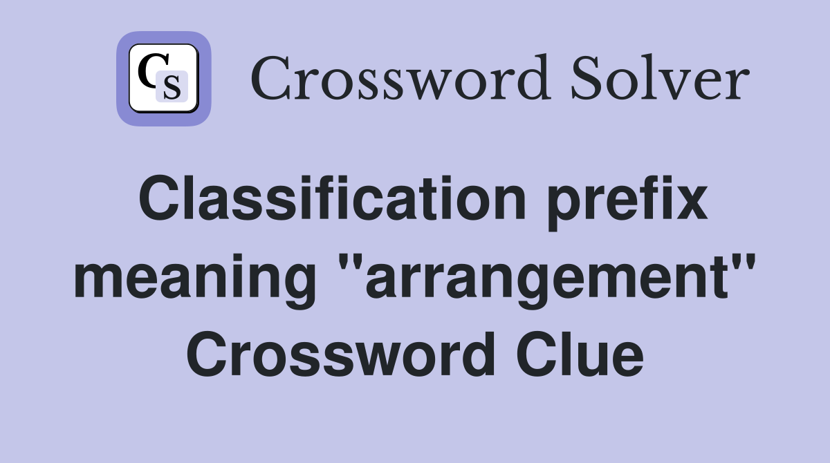 Classification prefix meaning "arrangement" Crossword Clue