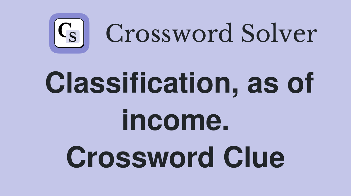 Classification, as of income. Crossword Clue