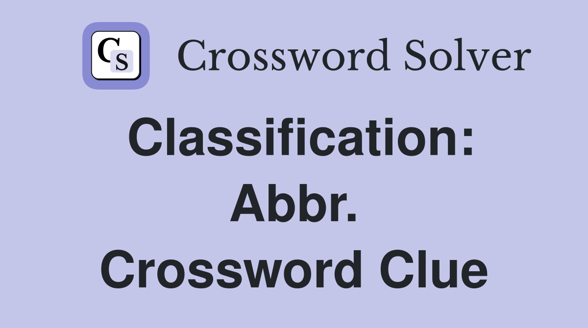 Classification: Abbr. Crossword Clue