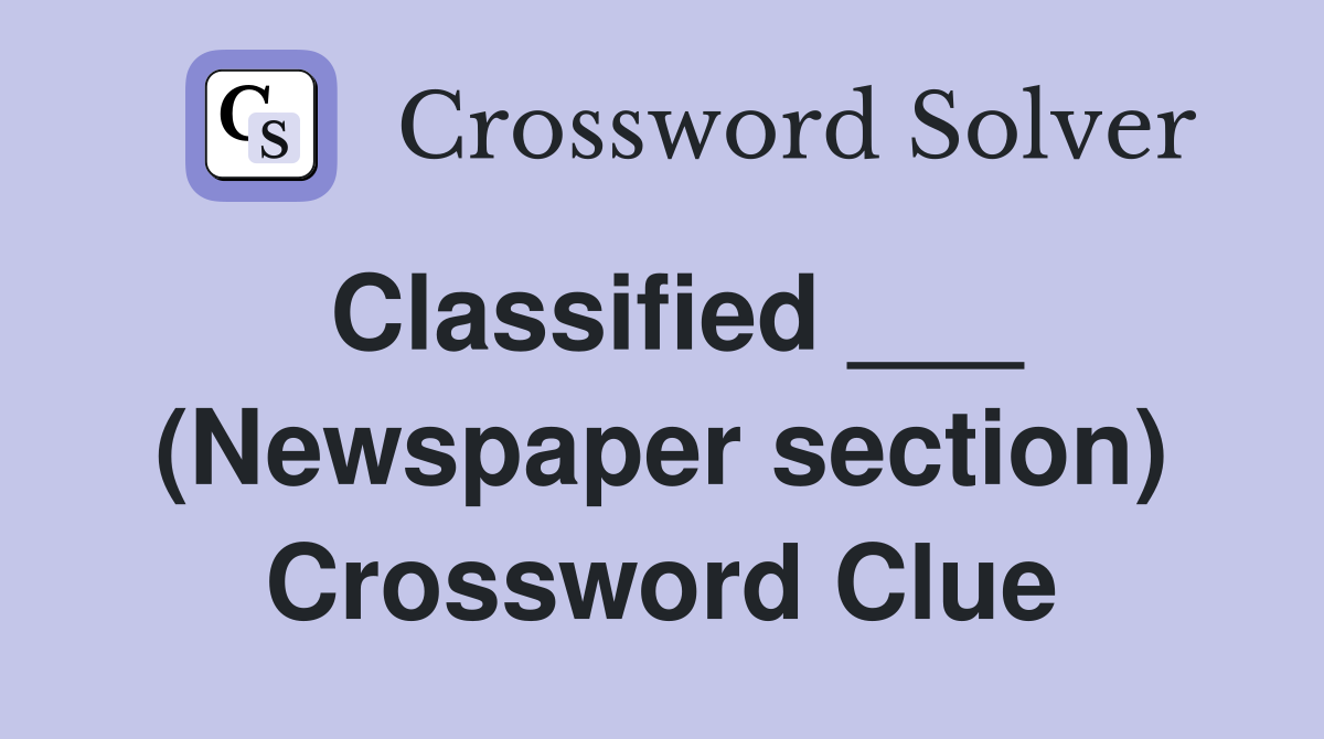 Classified ___ (Newspaper section) Crossword Clue