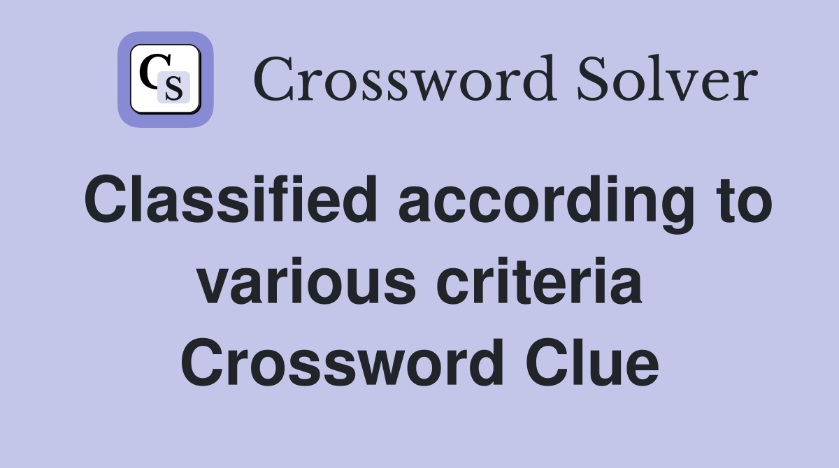 Classified according to various criteria Crossword Clue