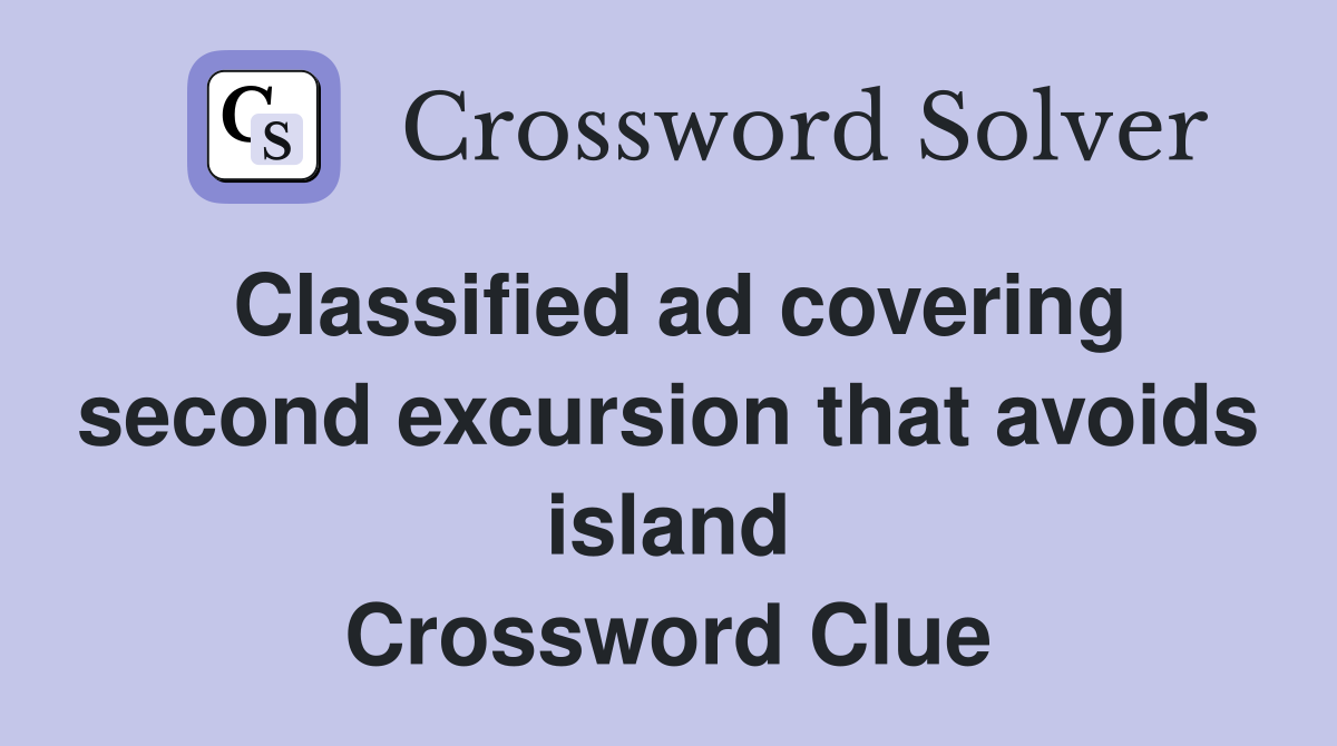 Classified ad covering second excursion that avoids island Crossword Clue