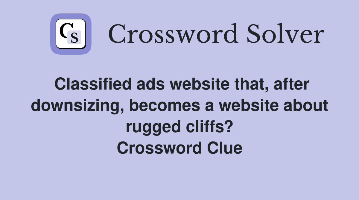Classified ads website that, after downsizing, becomes a website about rugged cliffs? Crossword Clue