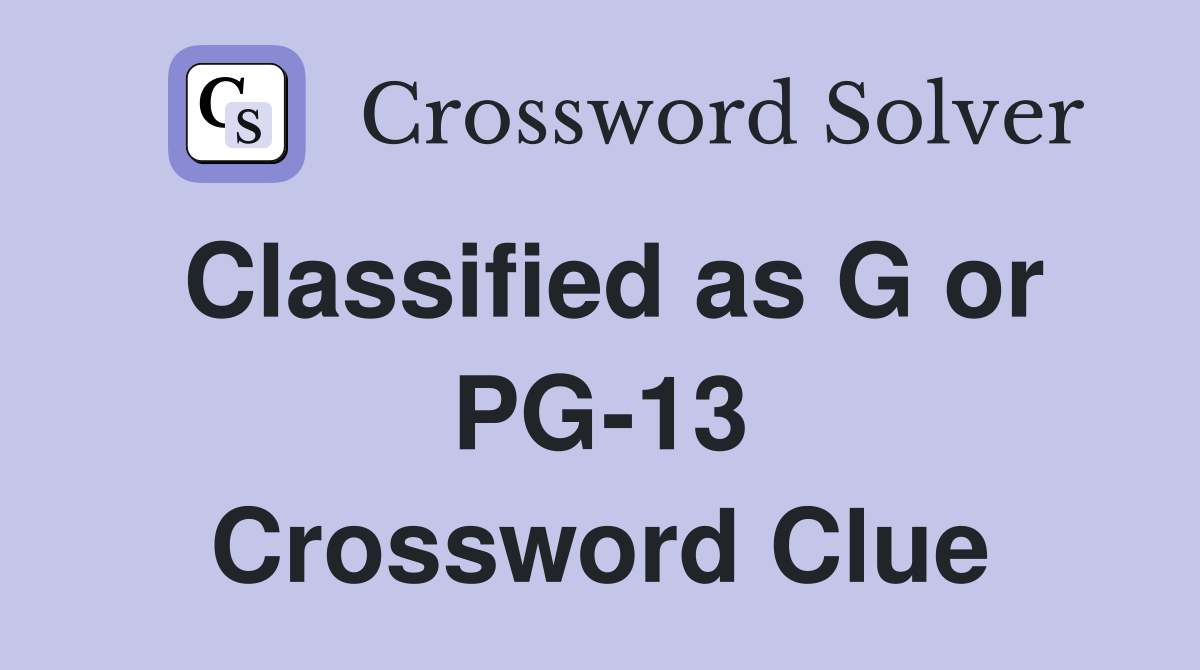 Classified as G or PG-13 Crossword Clue