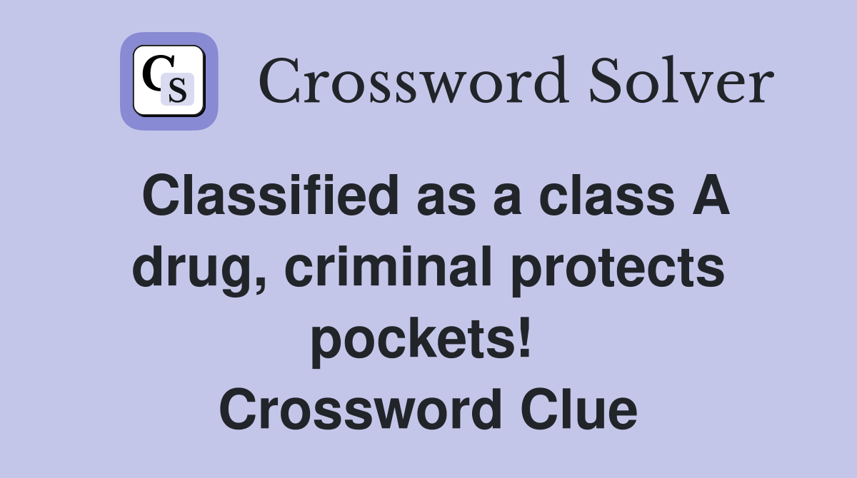 Classified as a class A drug, criminal protects pockets!  Crossword Clue