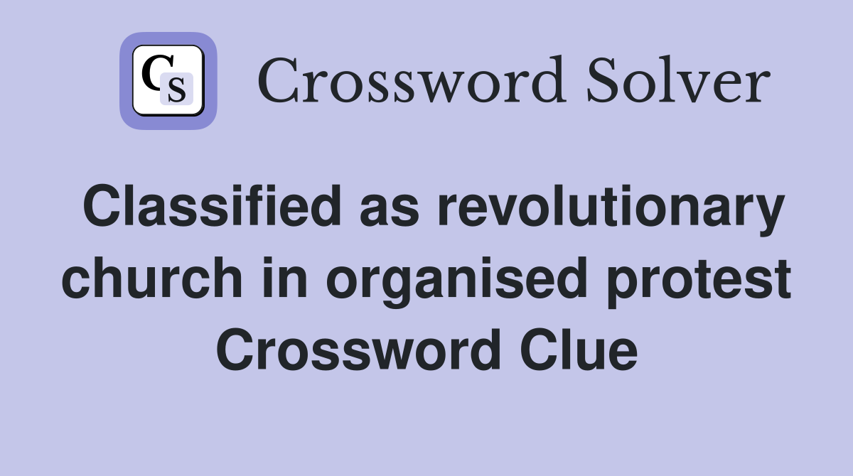 Classified as revolutionary church in organised protest Crossword Clue