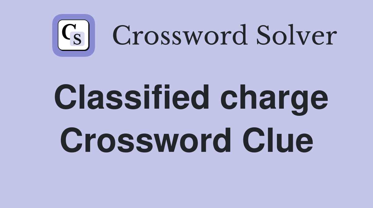 Classified charge Crossword Clue