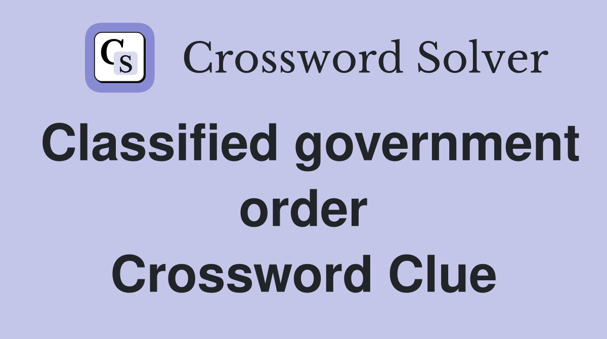 Classified government order Crossword Clue