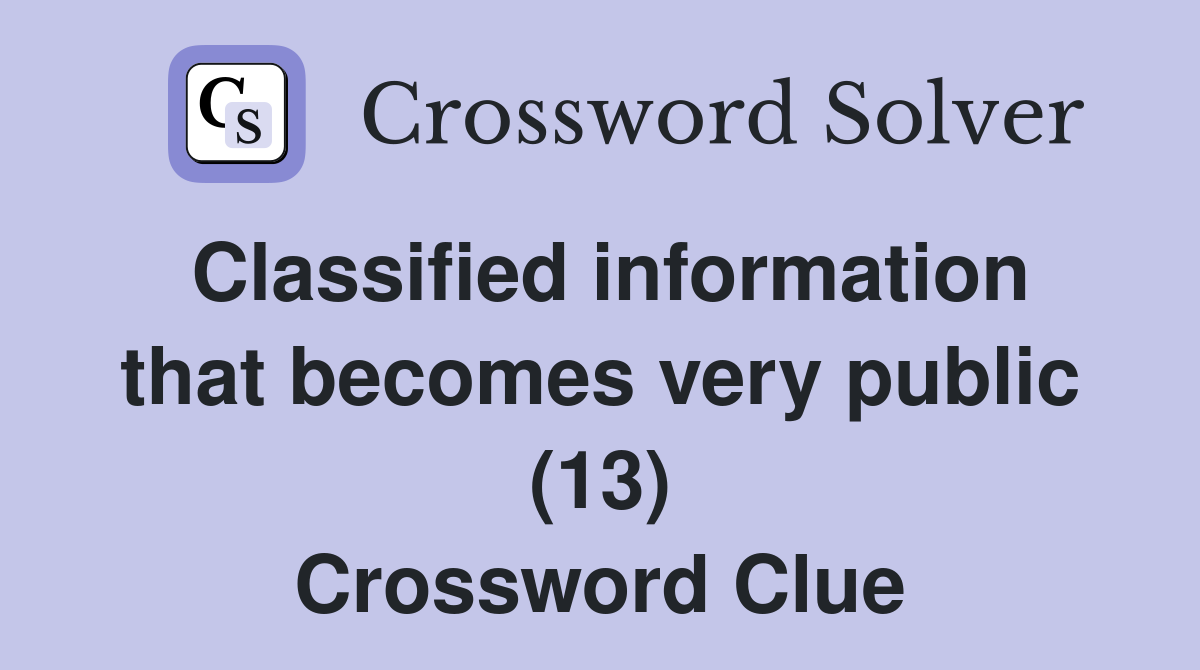 Classified information that becomes very public (13) Crossword Clue
