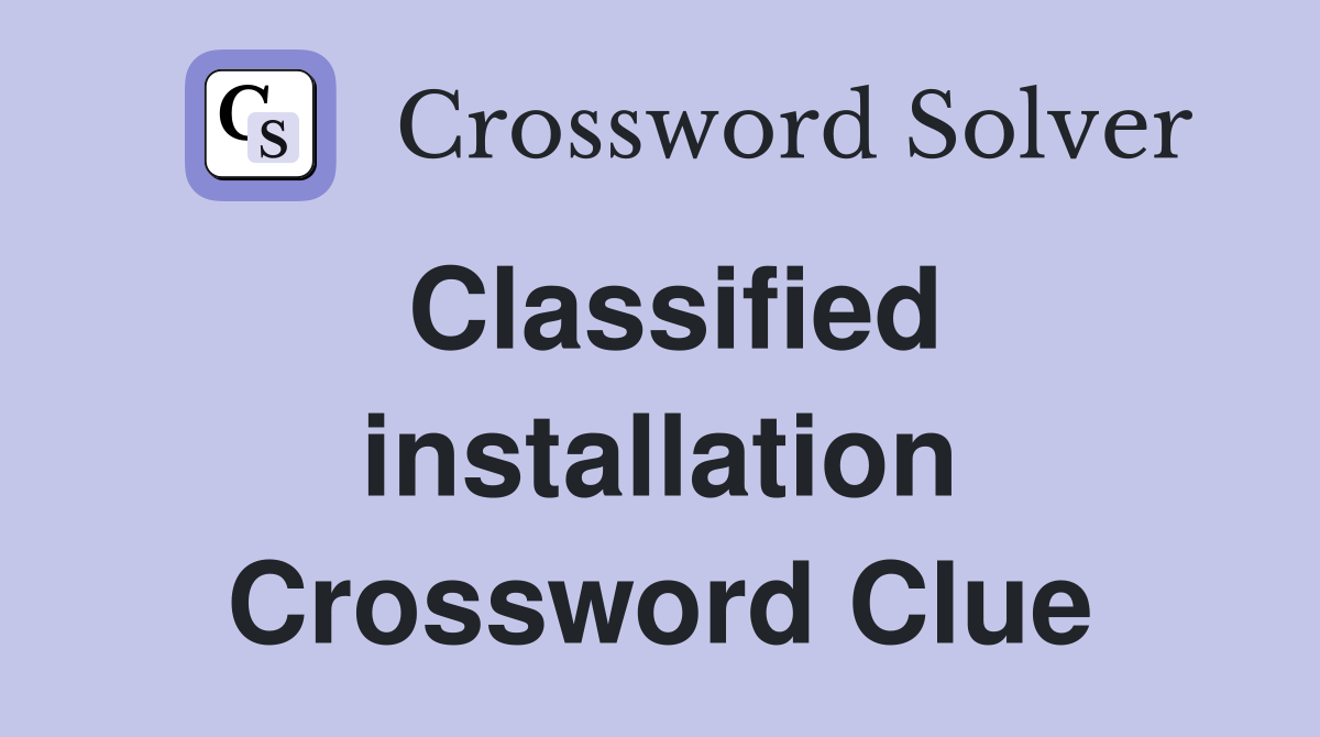 Classified installation Crossword Clue