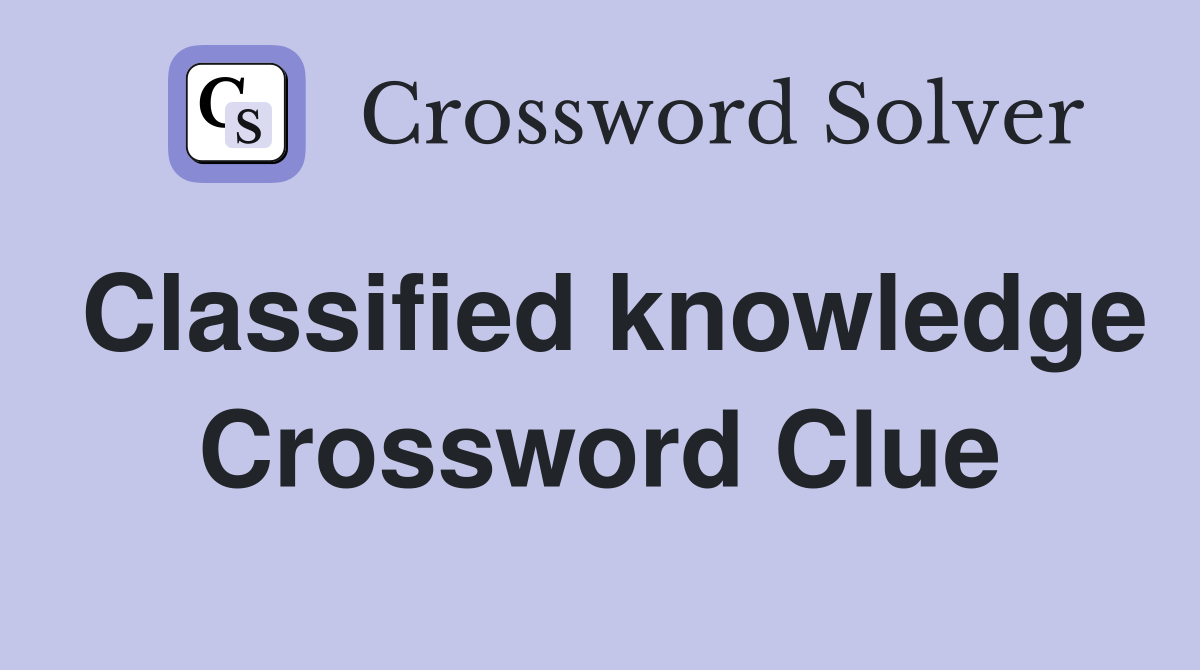 Classified knowledge Crossword Clue