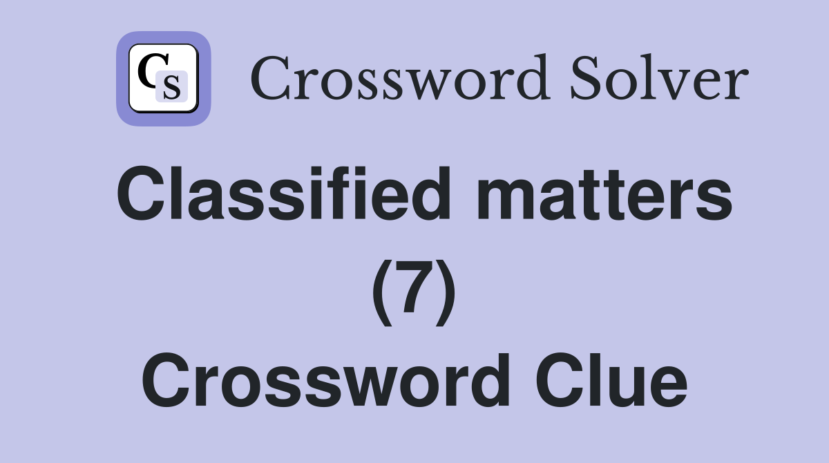 Classified matters (7) Crossword Clue