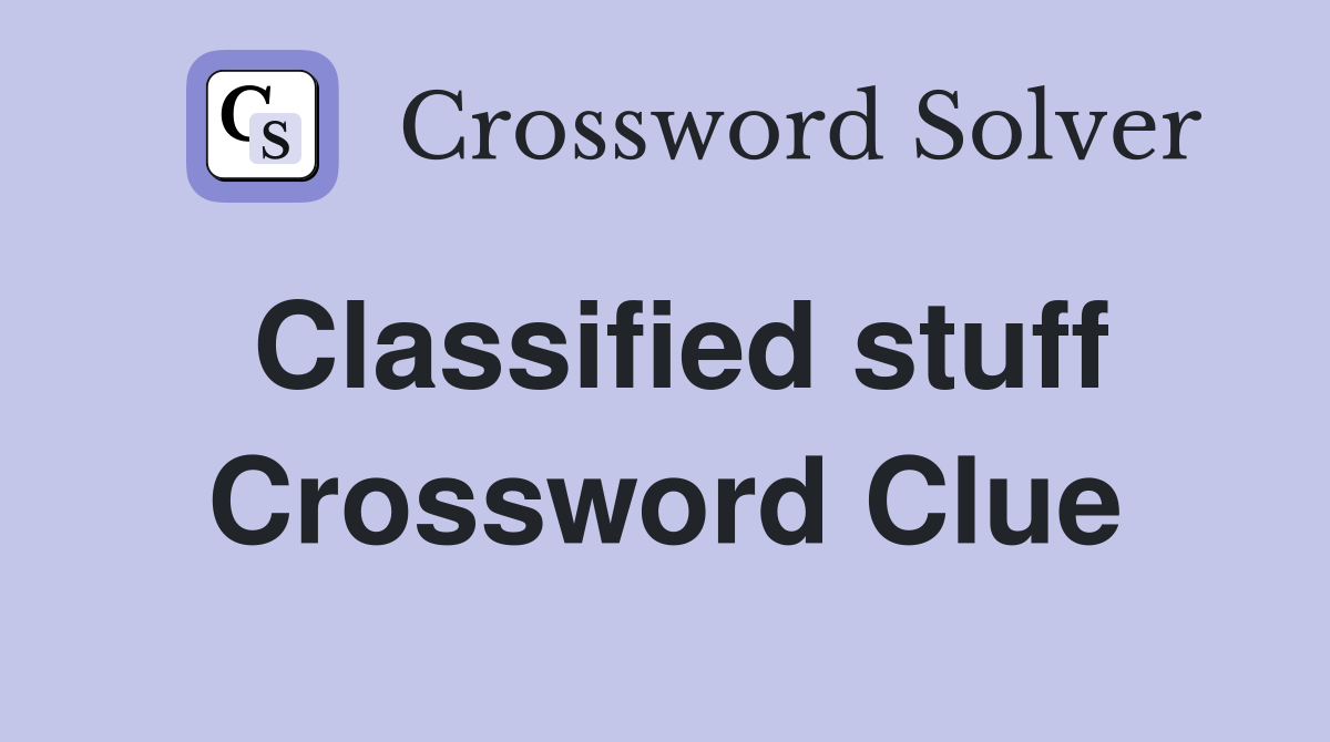 Classified stuff Crossword Clue