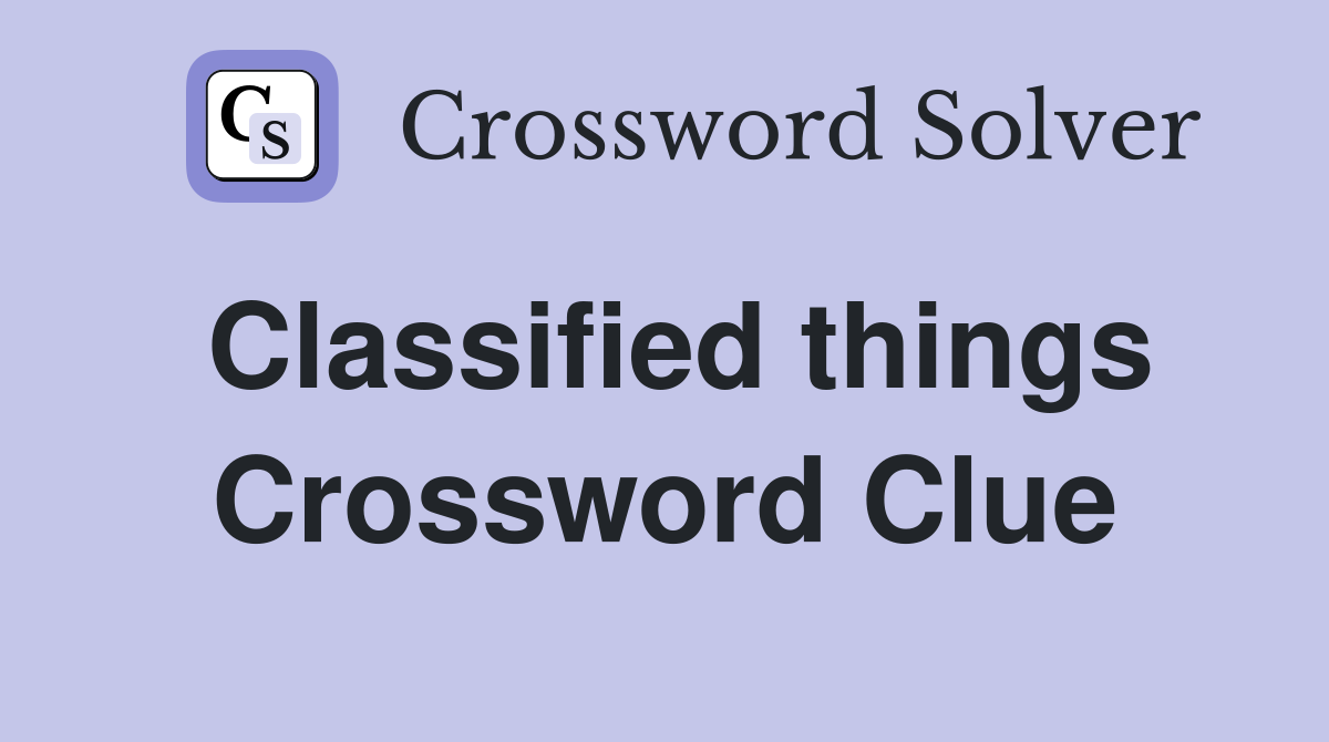 Classified things Crossword Clue