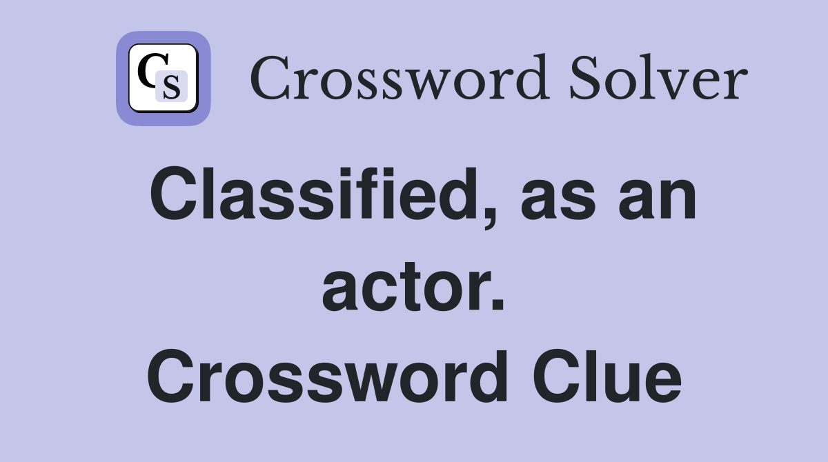 Classified, as an actor. Crossword Clue