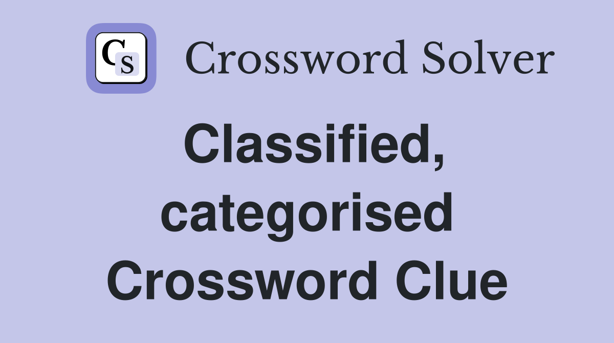 Classified, categorised Crossword Clue